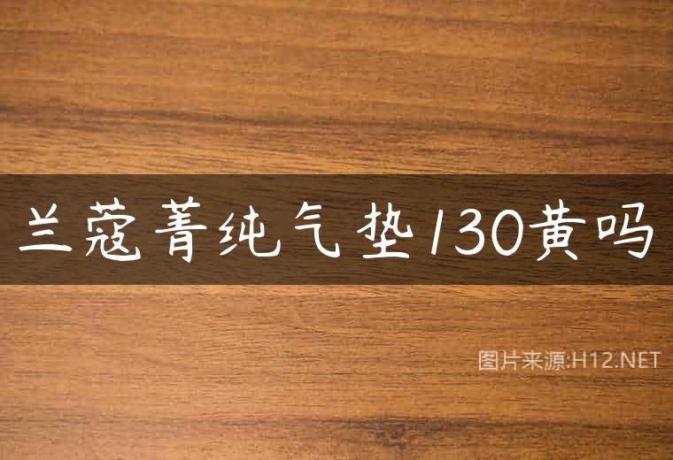 兰蔻菁纯气垫130黄吗