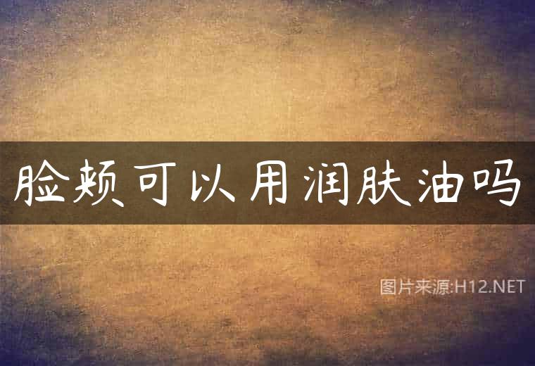 脸颊可以用润肤油吗