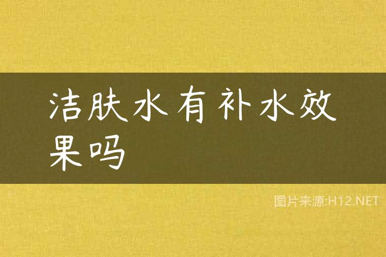 洁肤水有补水效果吗
