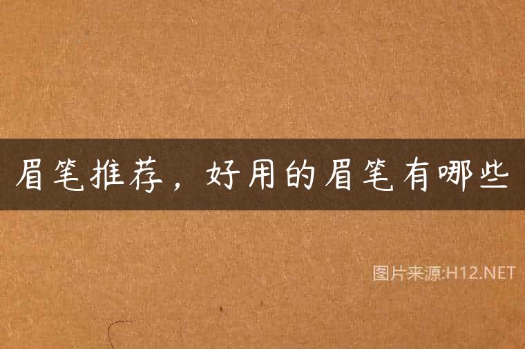 眉笔推荐，好用的眉笔有哪些