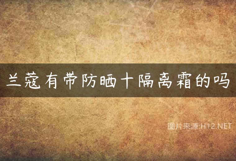 兰蔻有带防晒十隔离霜的吗