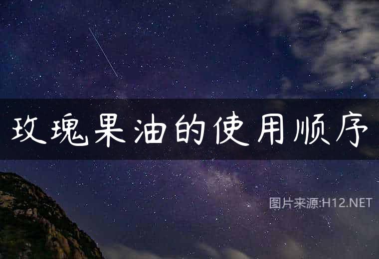 玫瑰果油的使用顺序