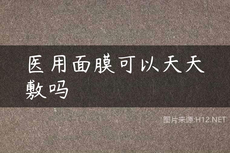 医用面膜可以天天敷吗