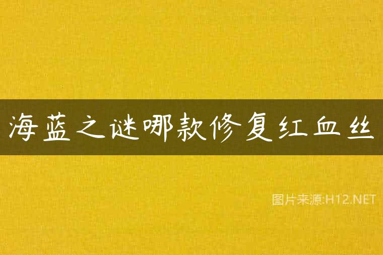 海蓝之谜哪款修复红血丝