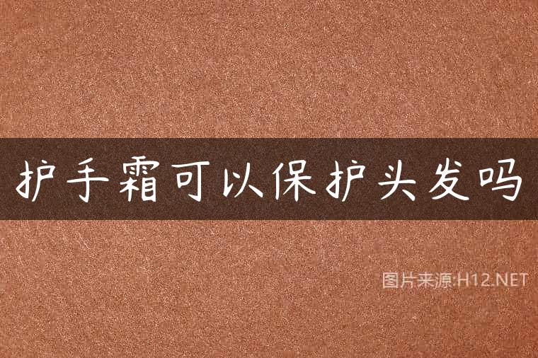 护手霜可以保护头发吗