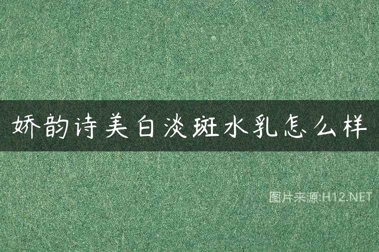 娇韵诗美白淡斑水乳怎么样