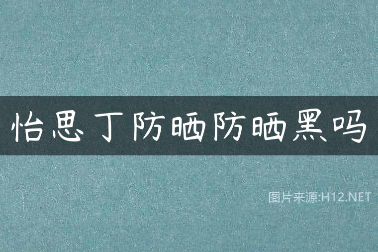 怡思丁防晒防晒黑吗