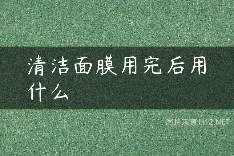 清洁面膜用完后用什么