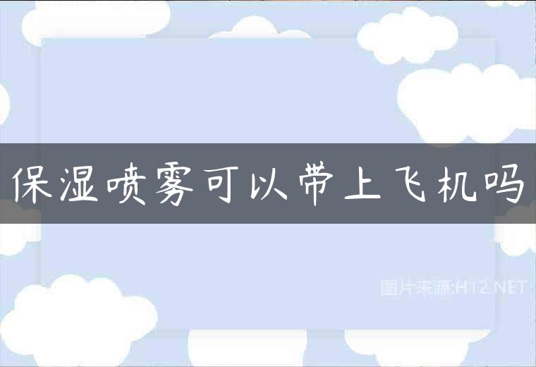 保湿喷雾可以带上飞机吗