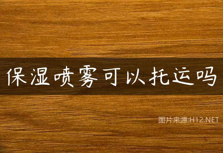 保湿喷雾可以托运吗