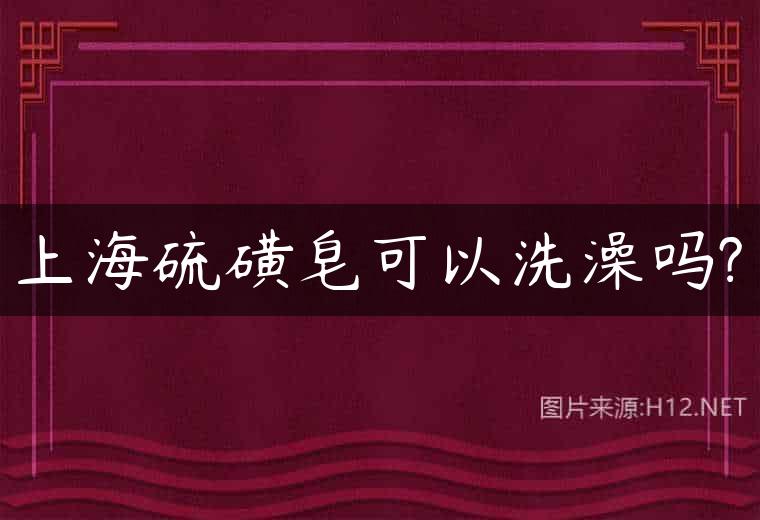 上海硫磺皂可以洗澡吗?