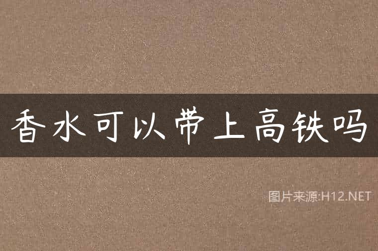 香水可以带上高铁吗