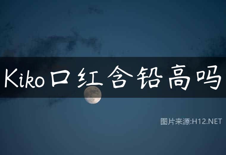 Kiko口红含铅高吗