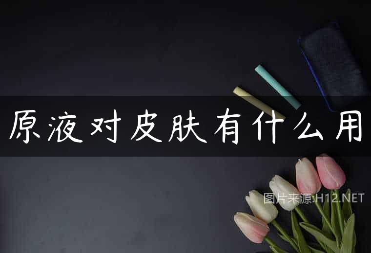 原液对皮肤有什么用