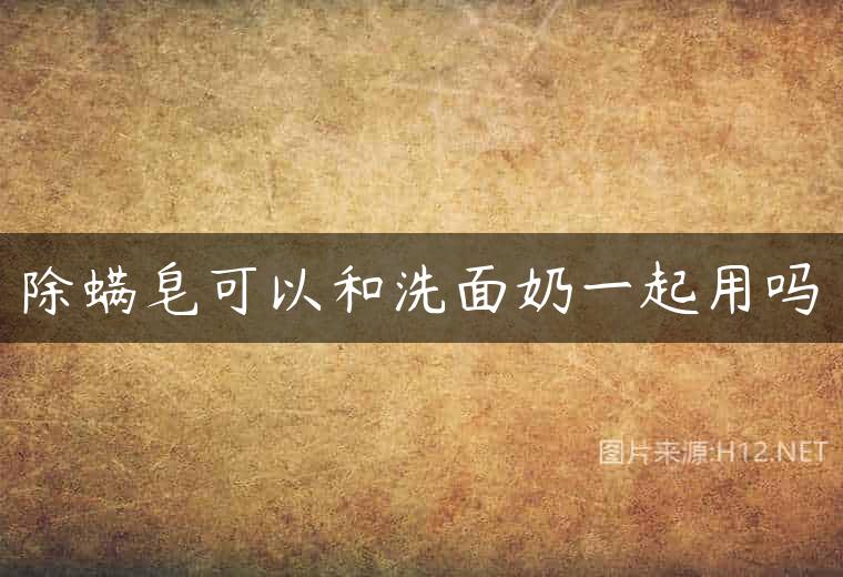 除螨皂可以和洗面奶一起用吗