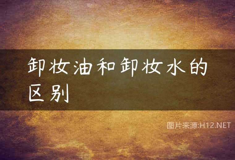 卸妆油和卸妆水的区别