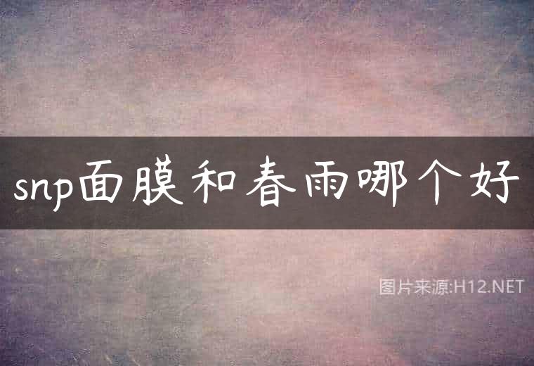 snp面膜和春雨哪个好