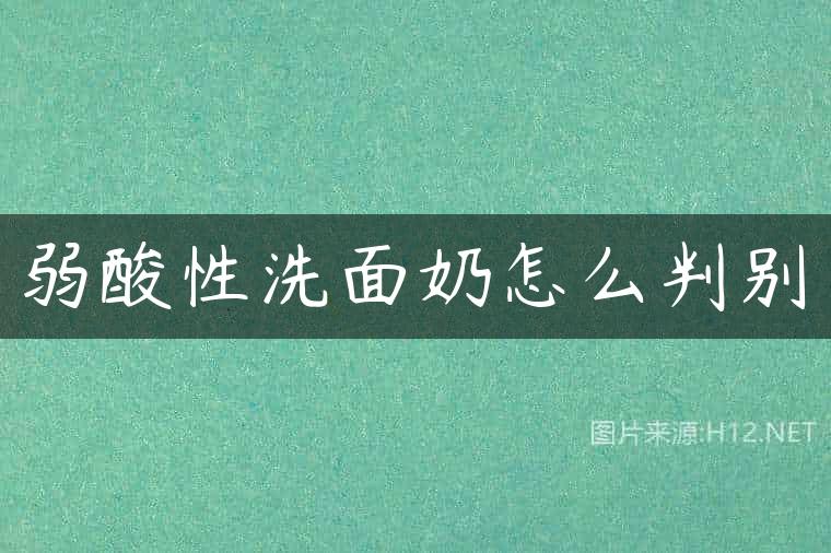 弱酸性洗面奶怎么判别