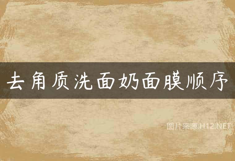 去角质洗面奶面膜顺序