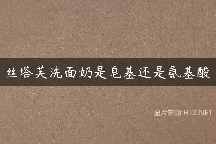 丝塔芙洗面奶是皂基还是氨基酸
