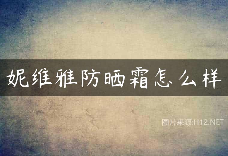 妮维雅防晒霜怎么样