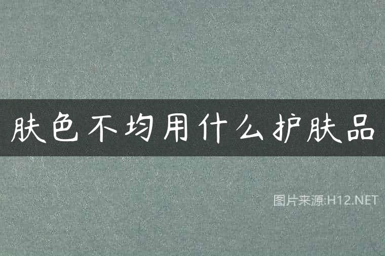 肤色不均用什么护肤品