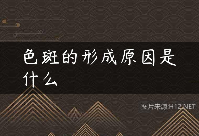 色斑的形成原因是什么
