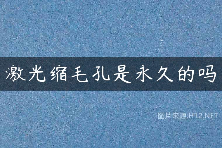 激光缩毛孔是永久的吗