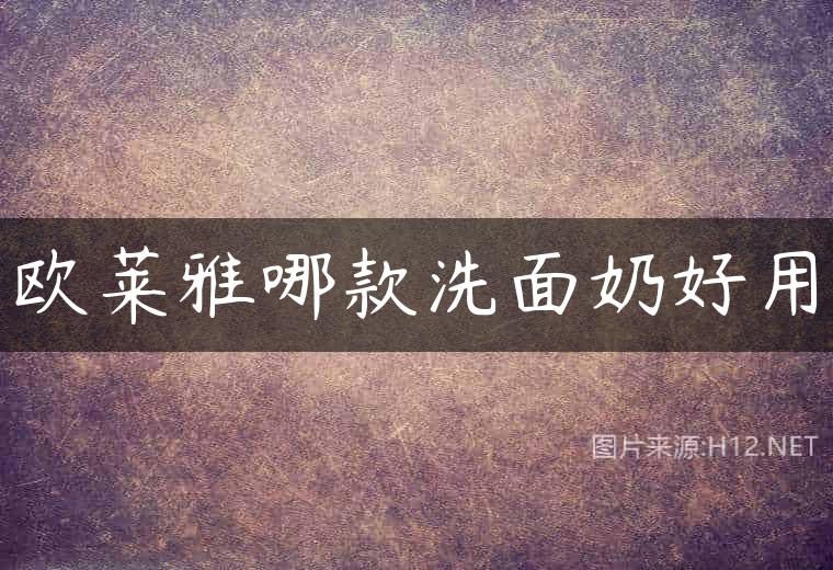 欧莱雅哪款洗面奶好用