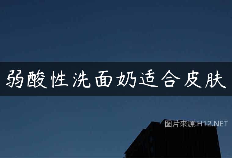 弱酸性洗面奶适合皮肤