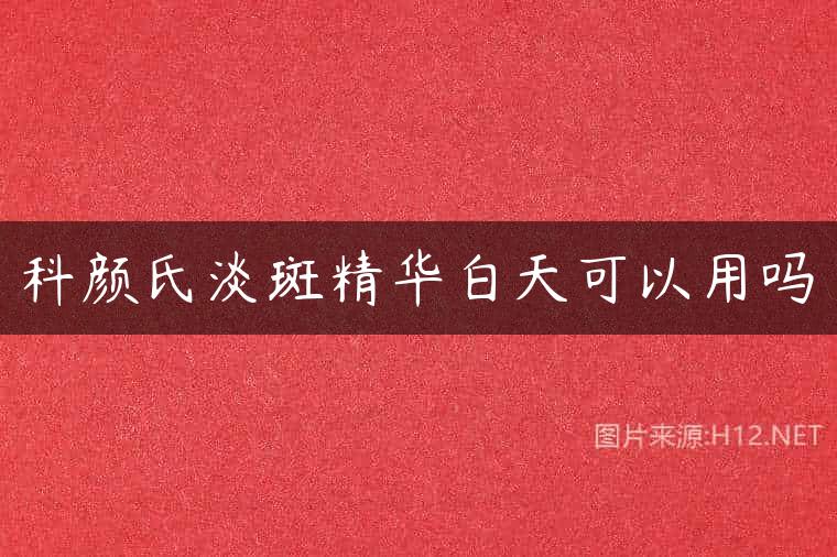 科颜氏淡斑精华白天可以用吗
