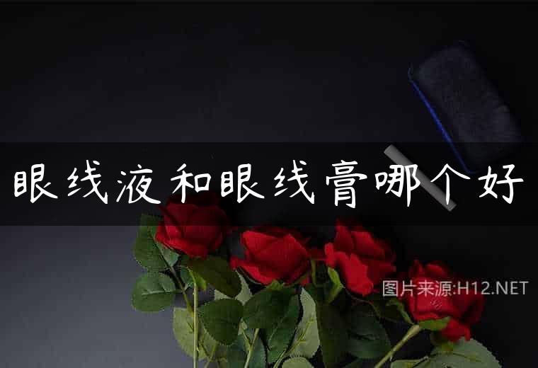 眼线液和眼线膏哪个好