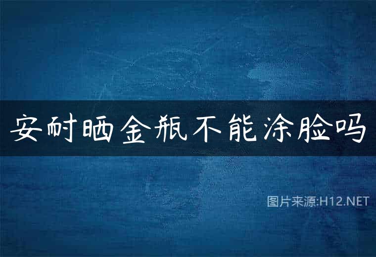 安耐晒金瓶不能涂脸吗