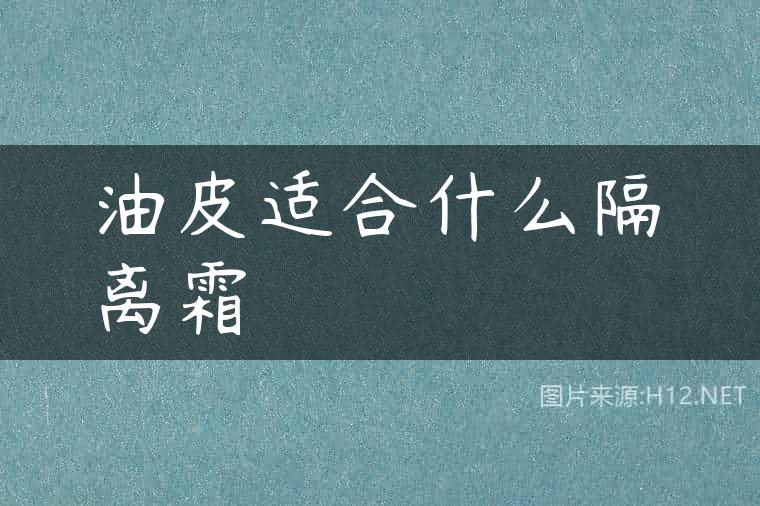 油皮适合什么隔离霜