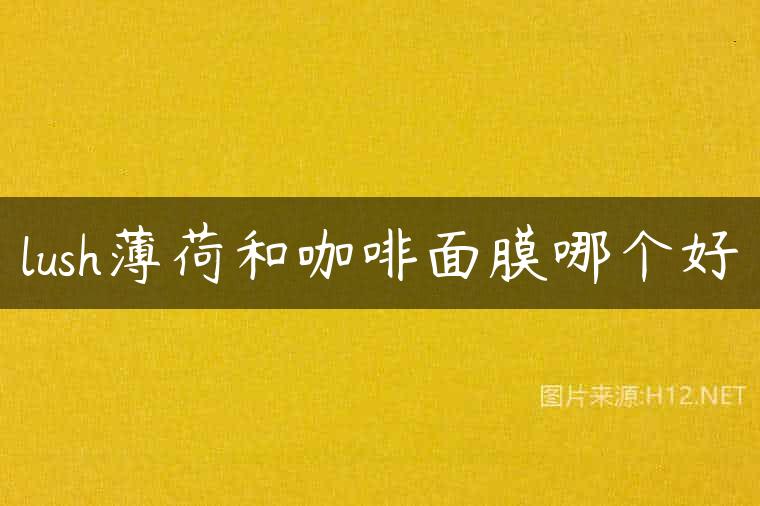 lush薄荷和咖啡面膜哪个好