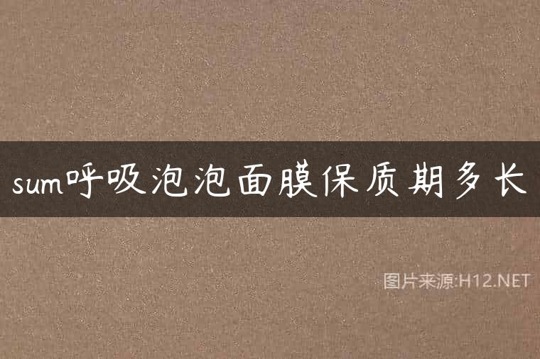 sum呼吸泡泡面膜保质期多长