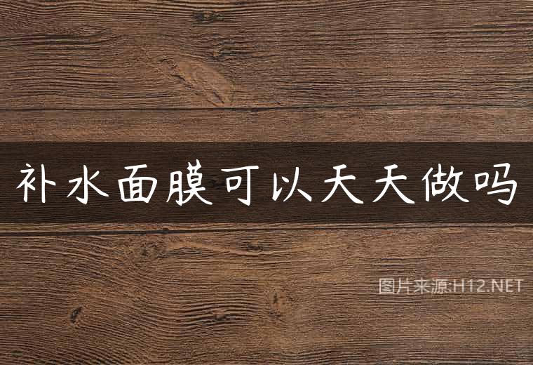补水面膜可以天天做吗