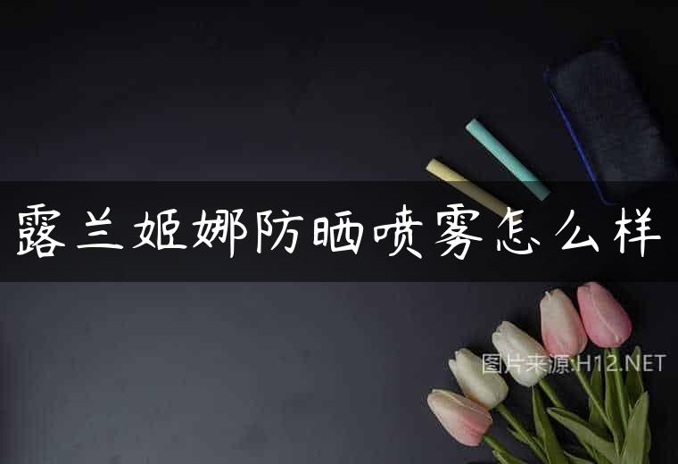 露兰姬娜防晒喷雾怎么样