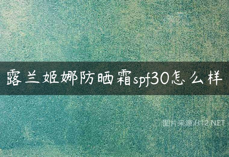 露兰姬娜防晒霜spf30怎么样
