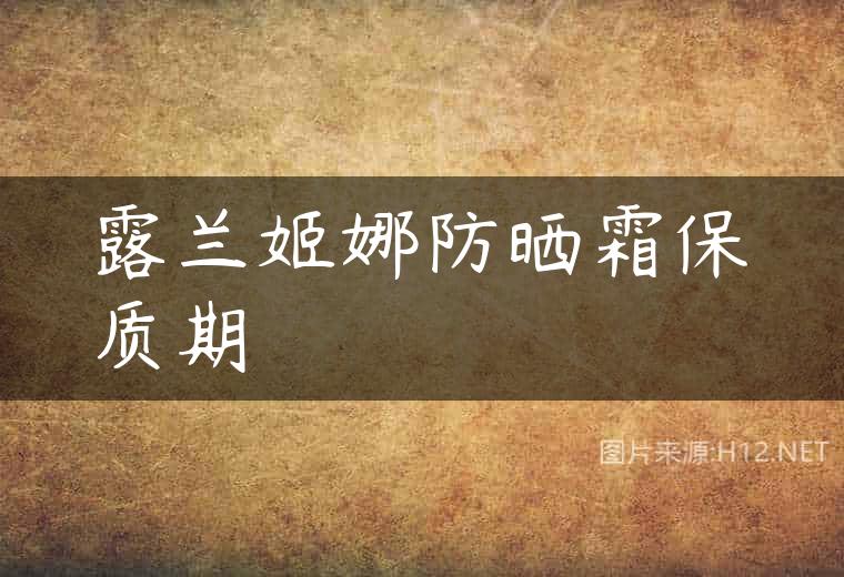 露兰姬娜防晒霜保质期