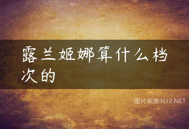 露兰姬娜算什么档次的