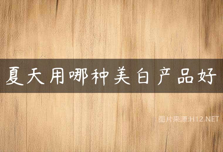 夏天用哪种美白产品好