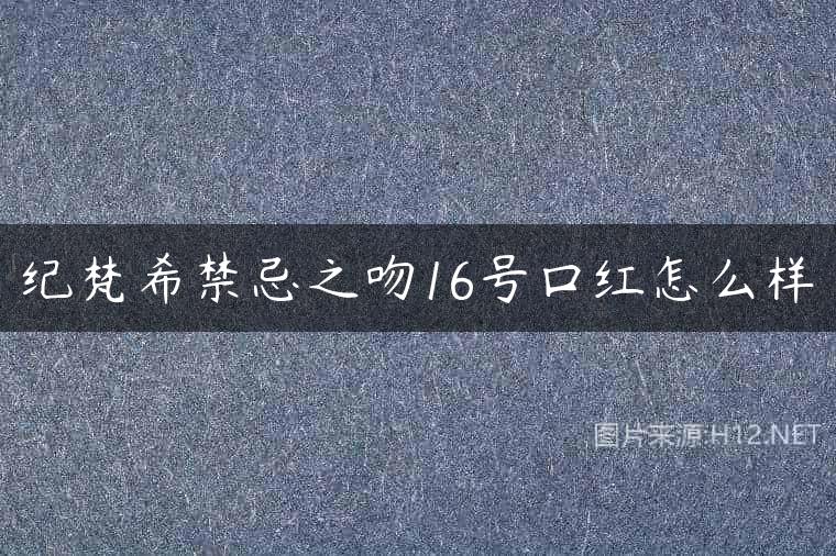 纪梵希禁忌之吻16号口红怎么样