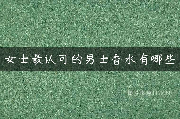 女士最认可的男士香水有哪些