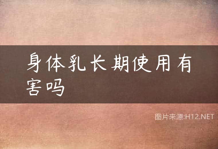 身体乳长期使用有害吗