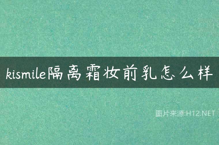 kismile隔离霜妆前乳怎么样
