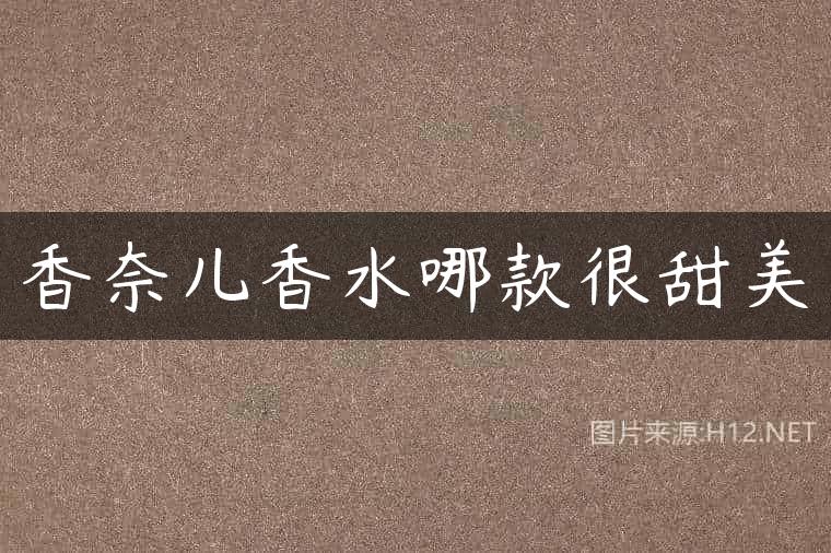 香奈儿香水哪款很甜美