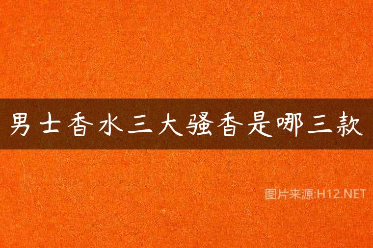 男士香水三大骚香是哪三款