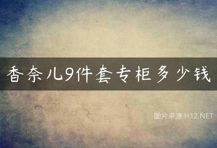 香奈儿9件套专柜多少钱