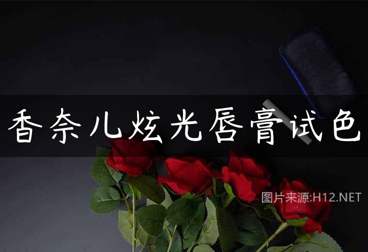 香奈儿炫光唇膏试色